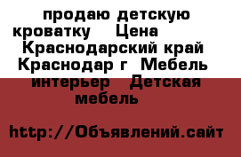 продаю детскую кроватку  › Цена ­ 2 000 - Краснодарский край, Краснодар г. Мебель, интерьер » Детская мебель   